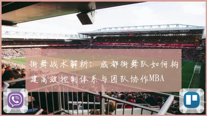 街舞战术解析：成都街舞队如何构建高效控制体系与团队协作MBA