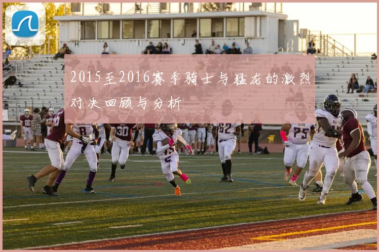 2015至2016赛季骑士与猛龙的激烈对决回顾与分析