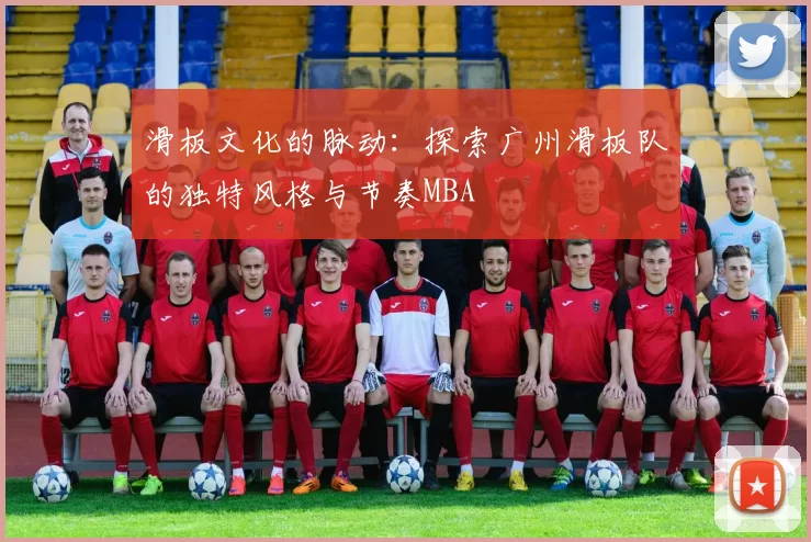 滑板文化的脉动：探索广州滑板队的独特风格与节奏MBA