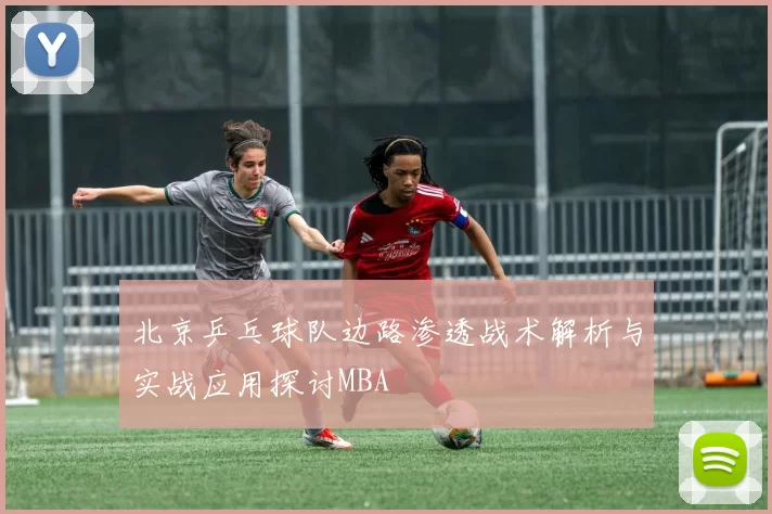 北京乒乓球队边路渗透战术解析与实战应用探讨MBA