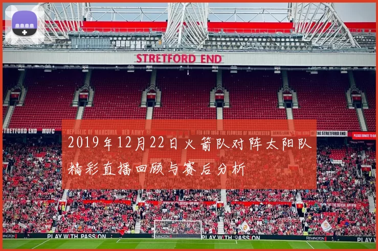 2019年12月22日火箭队对阵太阳队精彩直播回顾与赛后分析